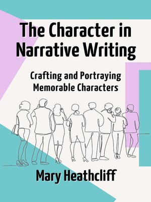 cover image of The Character in Narrative Writing. Crafting and Portraying Memorable Characters